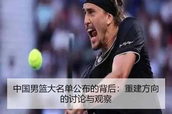 中国男篮大名单公布的背后：重建方向的讨论与观察